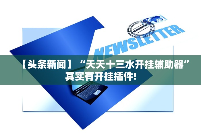 【头条新闻】“天天十三水开挂辅助器”其实有开挂插件!