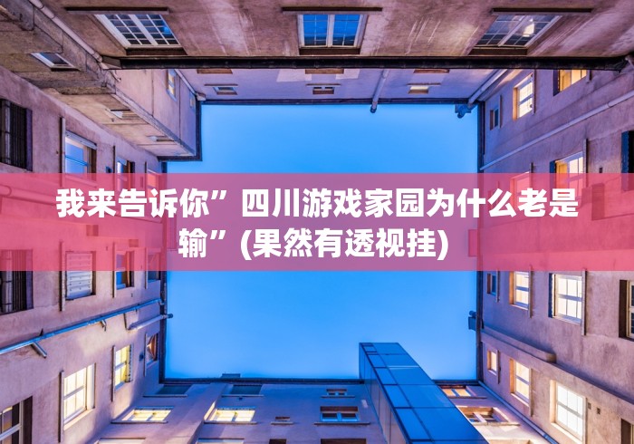 我来告诉你”四川游戏家园为什么老是输”(果然有透视挂) 