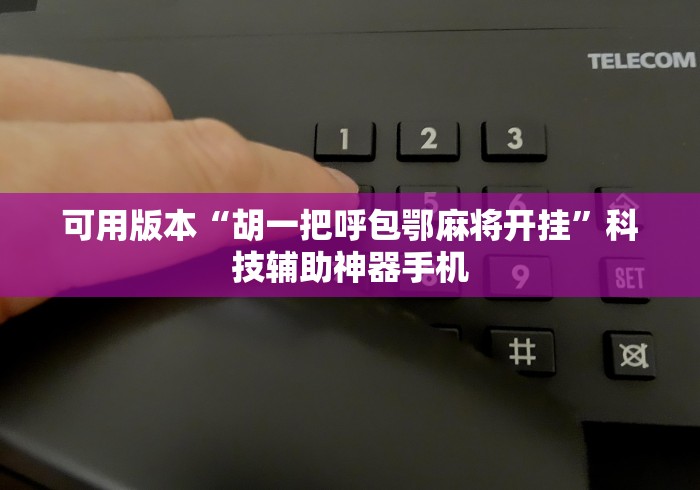 可用版本“胡一把呼包鄂麻将开挂	”科技辅助神器手机
