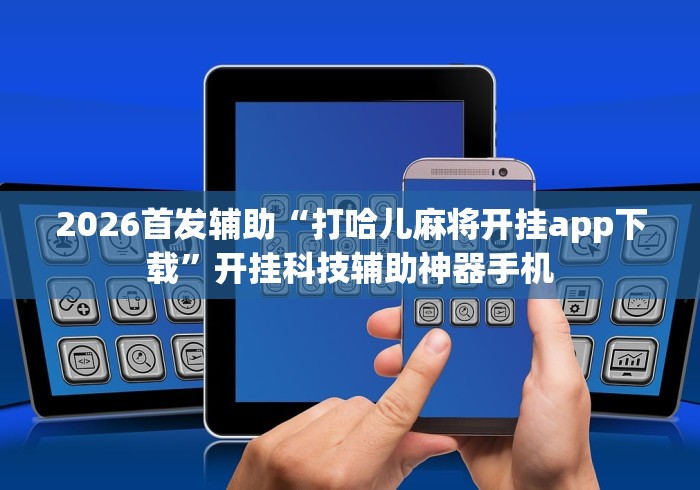 2026首发辅助“打哈儿麻将开挂app下载”开挂科技辅助神器手机