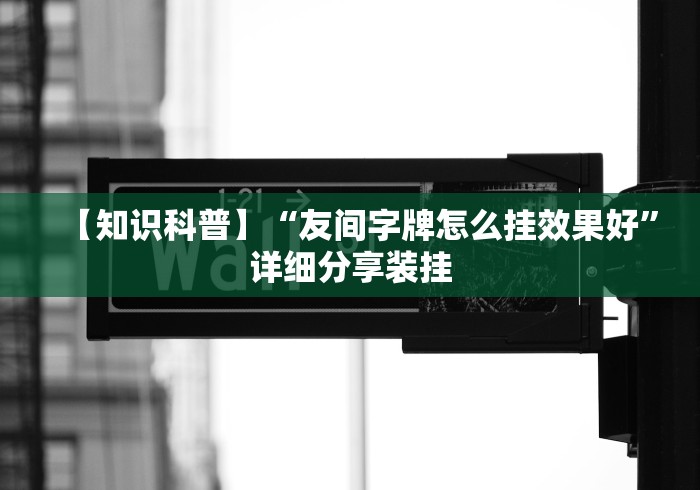 【知识科普】“友间字牌怎么挂效果好”详细分享装挂
