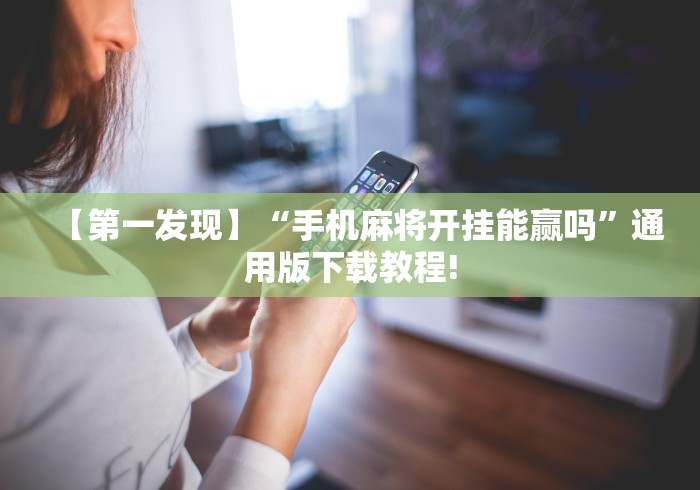 【第一发现】“手机麻将开挂能赢吗”通用版下载教程!