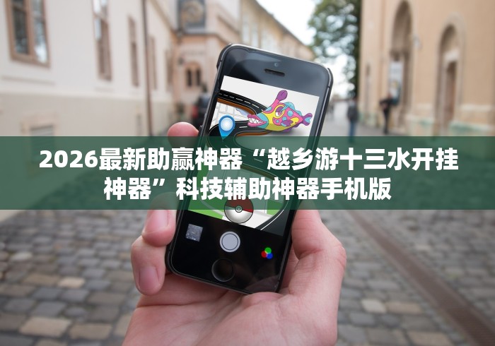 2026最新助赢神器“越乡游十三水开挂神器”科技辅助神器手机版