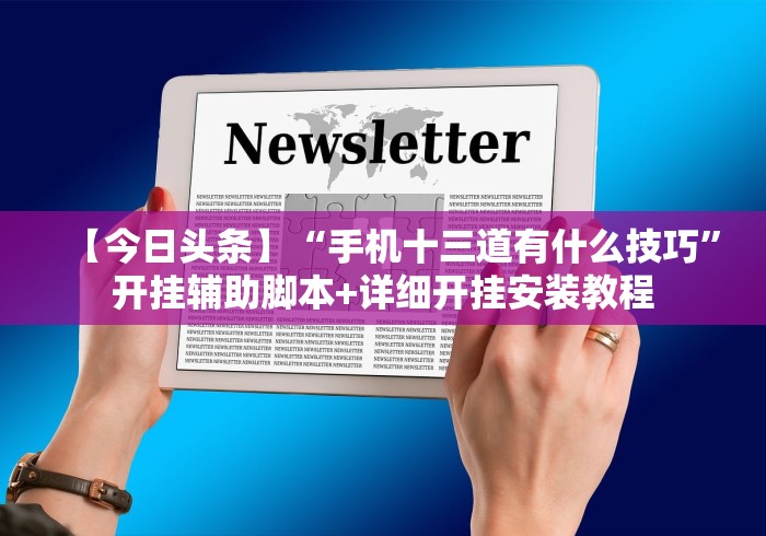 【今日头条】“手机十三道有什么技巧”开挂辅助脚本+详细开挂安装教程