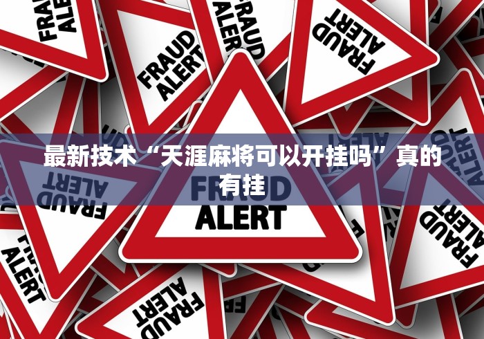 最新技术“天涯麻将可以开挂吗	”真的有挂