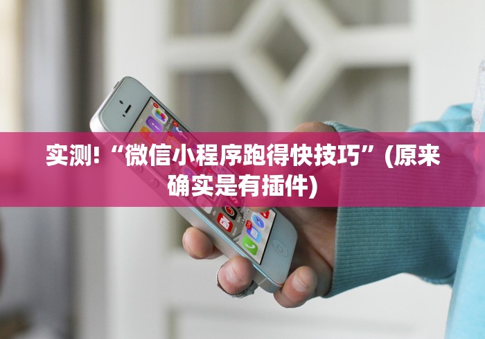 实测!“微信小程序跑得快技巧”(原来确实是有插件)