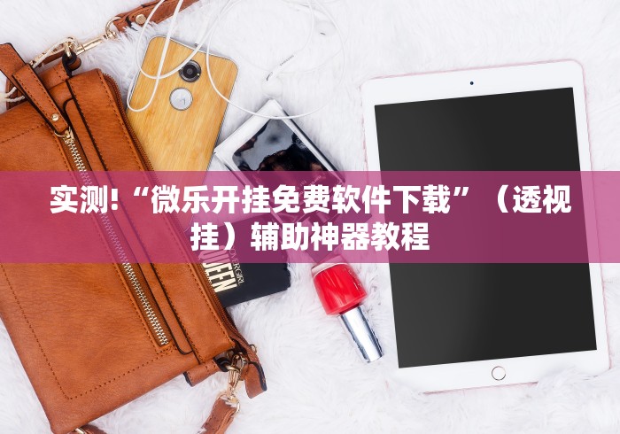 实测!“微乐开挂免费软件下载”（透视挂）辅助神器教程