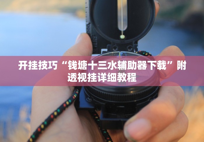 开挂技巧“钱塘十三水辅助器下载”附透视挂详细教程