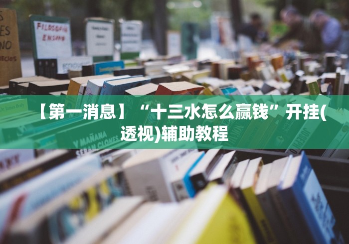 【第一消息】“十三水怎么赢钱	”开挂(透视)辅助教程