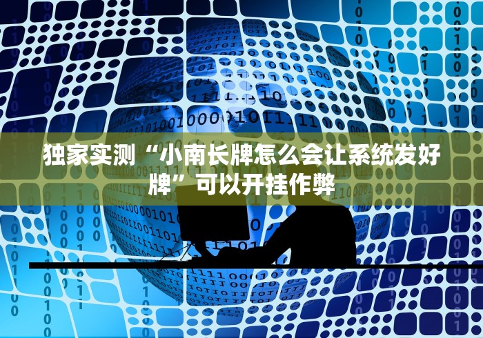 独家实测“小南长牌怎么会让系统发好牌”可以开挂作弊
