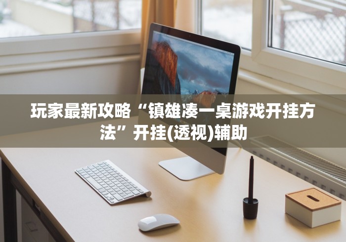 玩家最新攻略“镇雄凑一桌游戏开挂方法	”开挂(透视)辅助