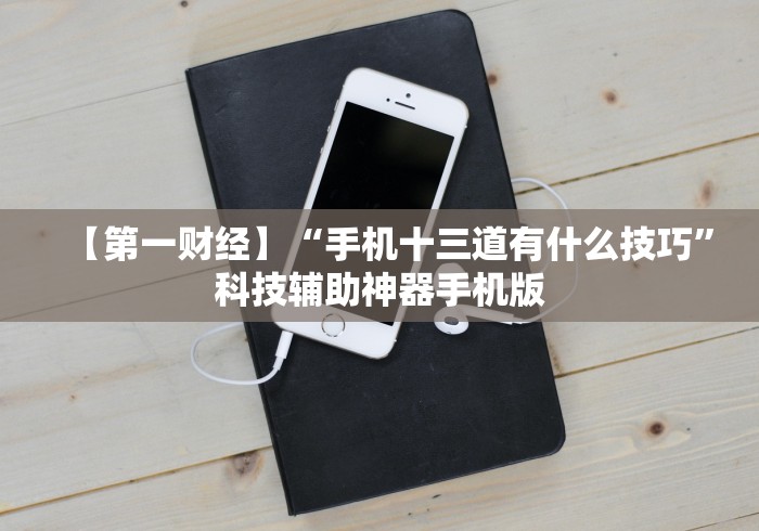 【第一财经】“手机十三道有什么技巧”科技辅助神器手机版