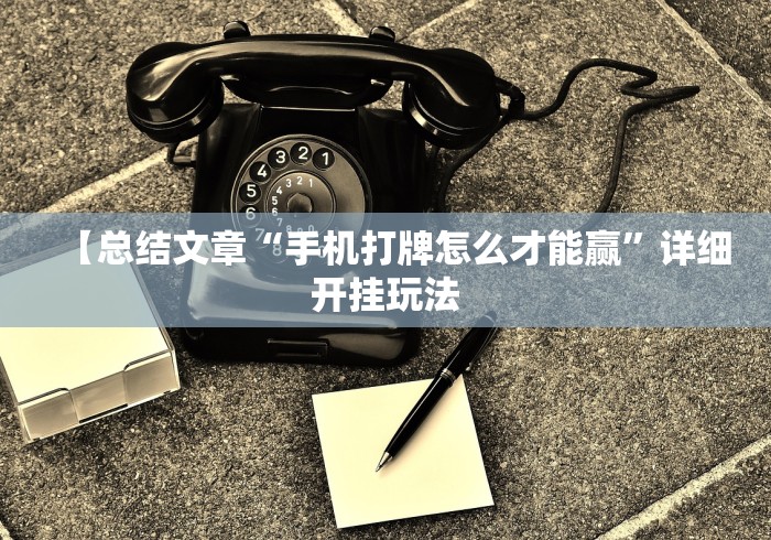 【总结文章“手机打牌怎么才能赢”详细开挂玩法