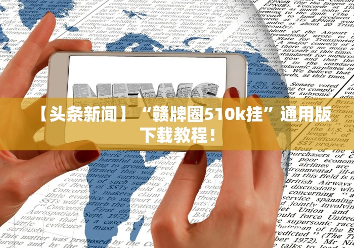 【头条新闻】“赣牌圈510k挂”通用版下载教程！