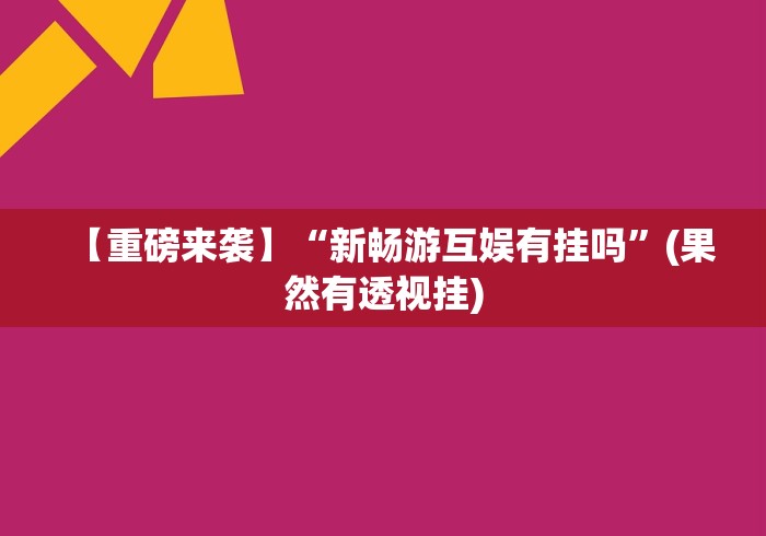 【重磅来袭】“新畅游互娱有挂吗”(果然有透视挂)