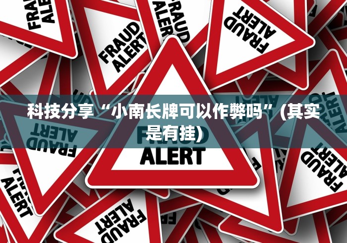 科技分享“小南长牌可以作弊吗	”(其实是有挂)