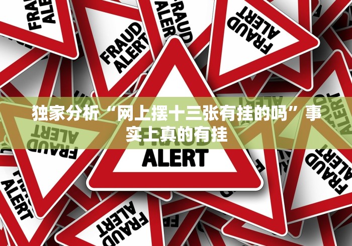 独家分析“网上摆十三张有挂的吗”事实上真的有挂