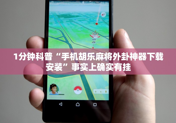 1分钟科普“手机胡乐麻将外卦神器下载安装”事实上确实有挂