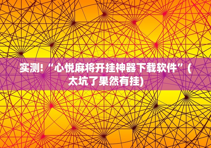 实测!“心悦麻将开挂神器下载软件”(太坑了果然有挂)
