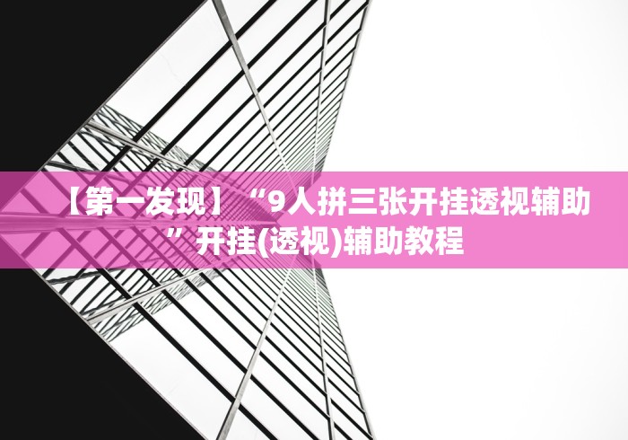 【第一发现】“9人拼三张开挂透视辅助”开挂(透视)辅助教程