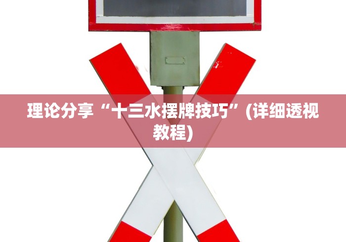 理论分享“十三水摆牌技巧”(详细透视教程)