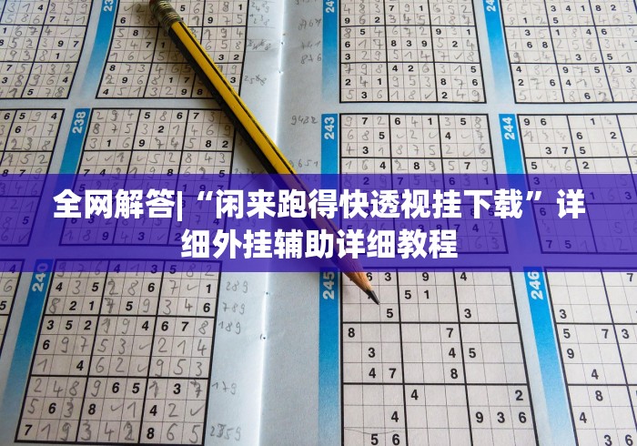 全网解答|“闲来跑得快透视挂下载”详细外挂辅助详细教程