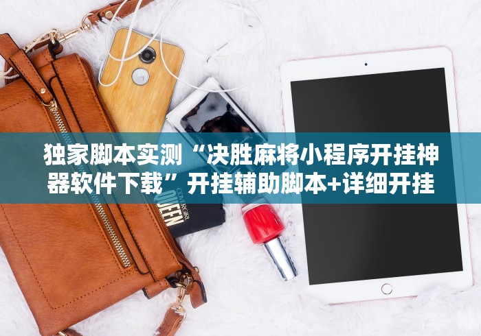 独家脚本实测“决胜麻将小程序开挂神器软件下载”开挂辅助脚本+详细开挂