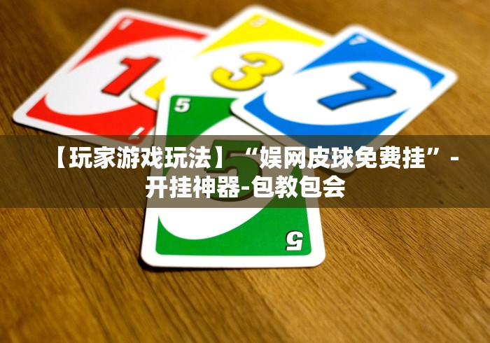【玩家游戏玩法】“娱网皮球免费挂	”-开挂神器-包教包会
