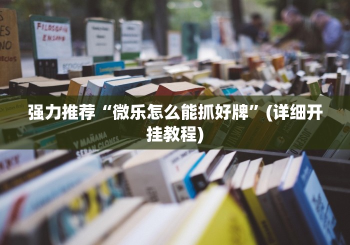 强力推荐“微乐怎么能抓好牌”(详细开挂教程)