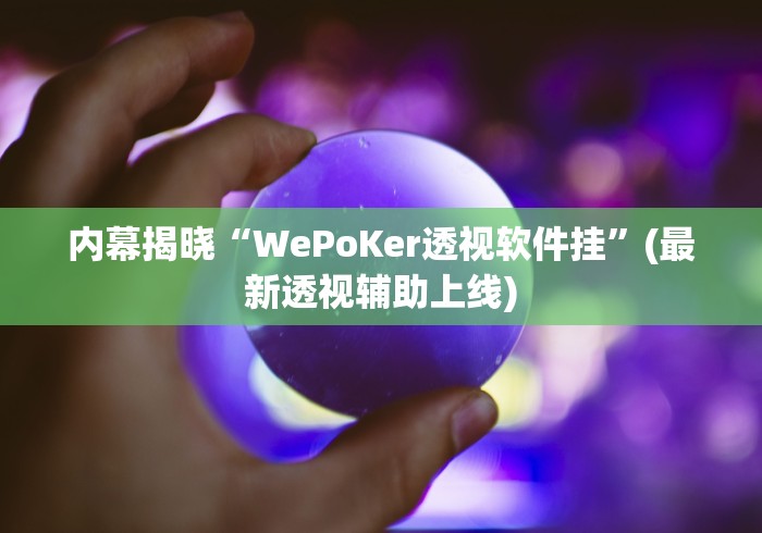 内幕揭晓“WePoKer透视软件挂”(最新透视辅助上线)