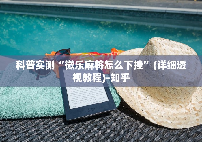 科普实测“微乐麻将怎么下挂”(详细透视教程)-知乎