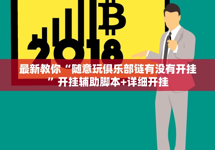 最新教你“随意玩俱乐部链有没有开挂”开挂辅助脚本+详细开挂