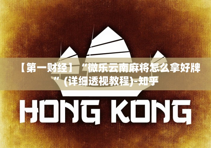 【第一财经】“微乐云南麻将怎么拿好牌	”(详细透视教程)-知乎
