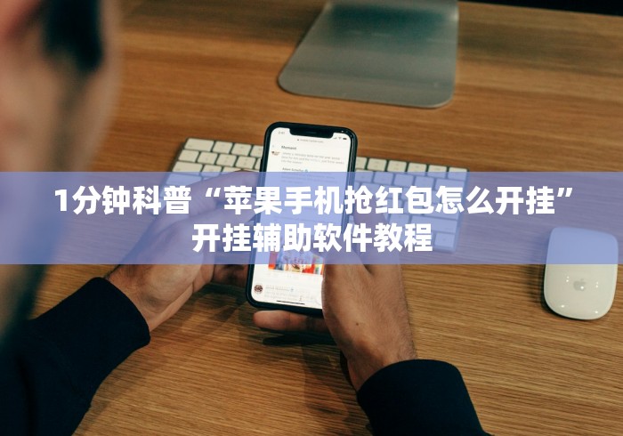 1分钟科普“苹果手机抢红包怎么开挂”开挂辅助软件教程