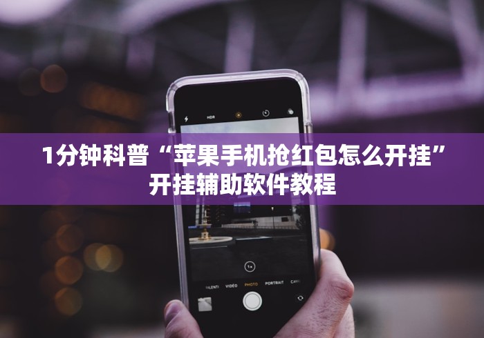 1分钟科普“苹果手机抢红包怎么开挂”开挂辅助软件教程
