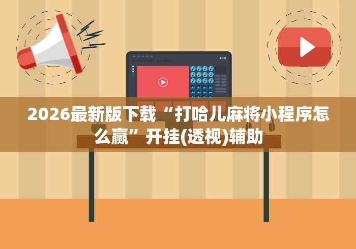 2026最新版下载“打哈儿麻将小程序怎么赢	”开挂(透视)辅助