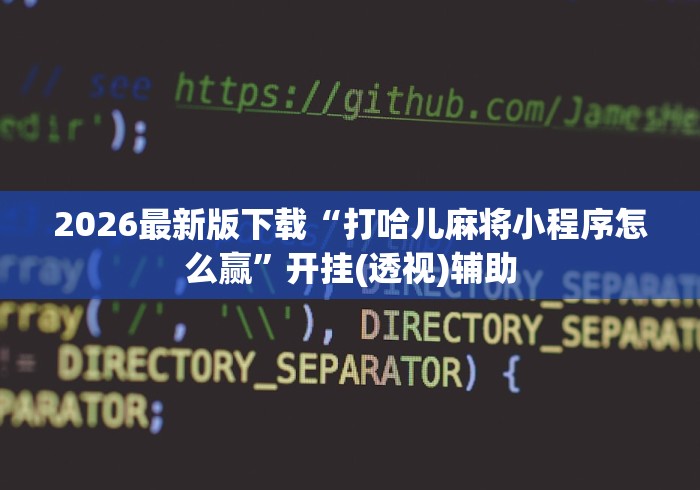 2026最新版下载“打哈儿麻将小程序怎么赢”开挂(透视)辅助