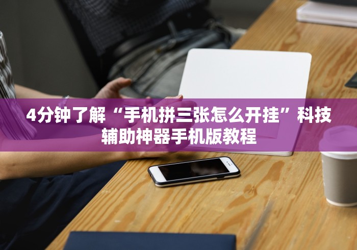 4分钟了解“手机拼三张怎么开挂”科技辅助神器手机版教程