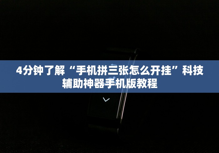4分钟了解“手机拼三张怎么开挂”科技辅助神器手机版教程