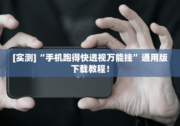 [实测]“手机跑得快透视万能挂	”通用版下载教程！