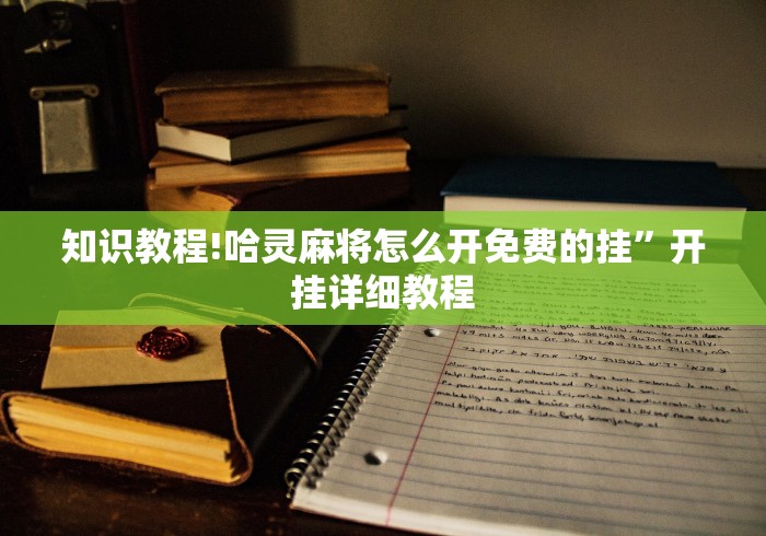 知识教程!哈灵麻将怎么开免费的挂	”开挂详细教程