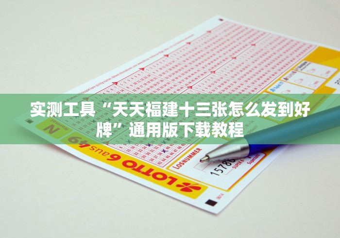 实测工具“天天福建十三张怎么发到好牌”通用版下载教程