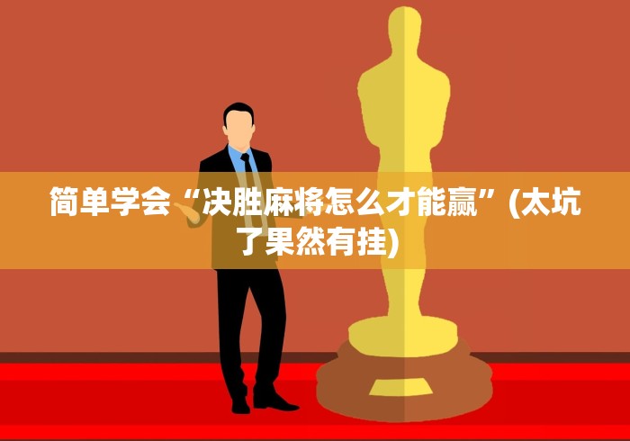 简单学会“决胜麻将怎么才能赢”(太坑了果然有挂)