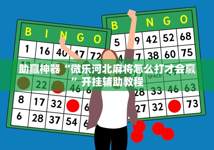 助赢神器“微乐河北麻将怎么打才会赢	”开挂辅助教程