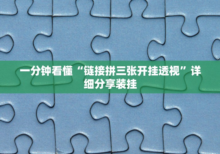 一分钟看懂“链接拼三张开挂透视	”详细分享装挂