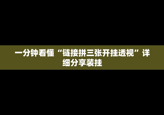 一分钟看懂“链接拼三张开挂透视”详细分享装挂