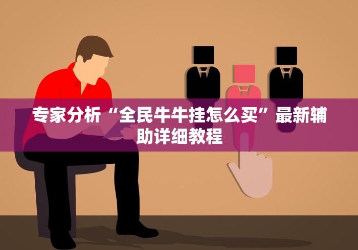 专家分析“全民牛牛挂怎么买”最新辅助详细教程