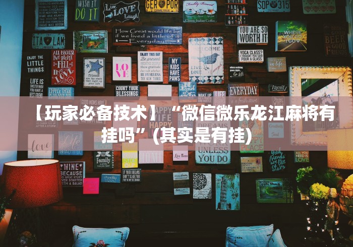 【玩家必备技术】“微信微乐龙江麻将有挂吗”(其实是有挂)