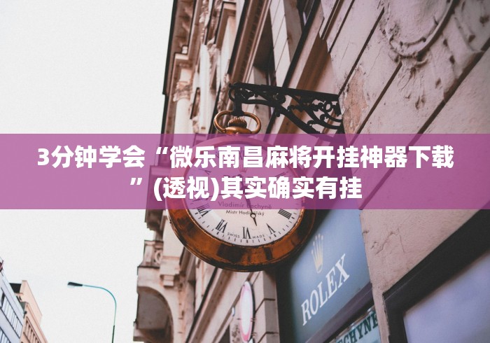 3分钟学会“微乐南昌麻将开挂神器下载”(透视)其实确实有挂