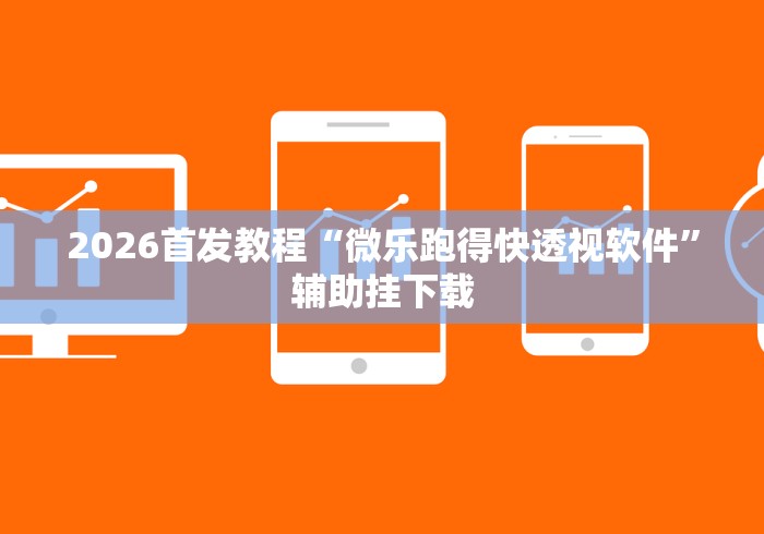 2026首发教程“微乐跑得快透视软件”辅助挂下载